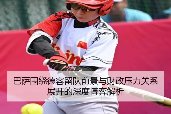 巴萨围绕德容留队前景与财政压力关系展开的深度博弈解析