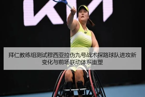 拜仁教练组测试穆西亚拉伪九号战术探路球队进攻新变化与前场联动体系重塑